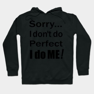 Sorry...I don't do perfect. I do ME! (Black Text) Hoodie